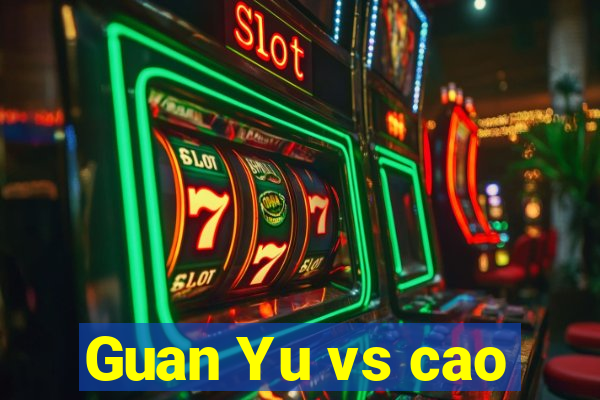 Guan Yu vs cao